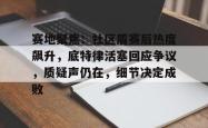 kaiyun赛地聚焦：社区盾赛后热度飙升，底特律活塞回应争议，质疑声仍在，细节决定成败的简单介绍